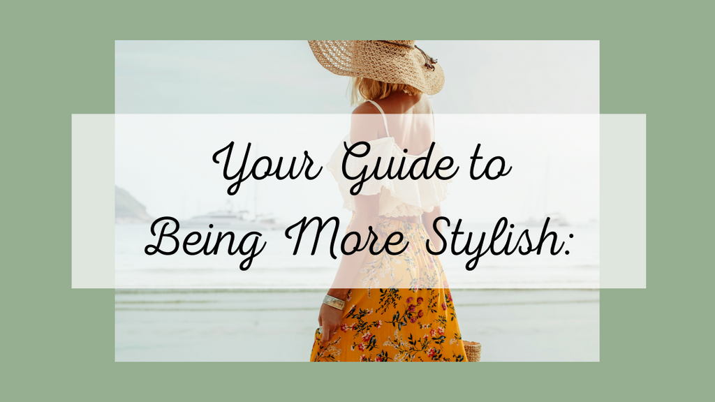 Your Guide to Being More Stylish:
